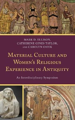 Material Culture and Women's Religious Experience in Antiquity: An Interdisciplinary Symposium by Mark D. Ellison