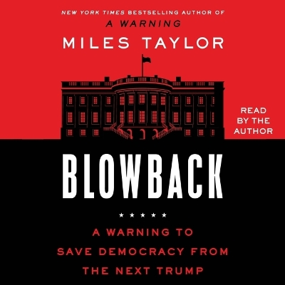 Blowback: A Warning to Save Democracy from the Next Trump by Miles Taylor
