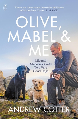 Olive, Mabel and Me: Life and Adventures with Two Very Good Dogs by Andrew Cotter