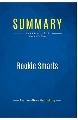 Summary: Rookie Smarts: Review and Analysis of Wiseman's Book by Liz Wiseman