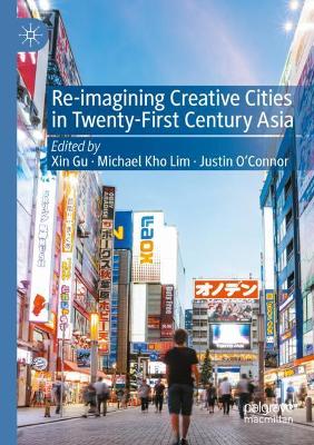 Re-Imagining Creative Cities in Twenty-First Century Asia by Xin Gu
