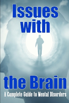 Issues with the Brain: A Complete Guide to Mental Disorders Brain Disorders book
