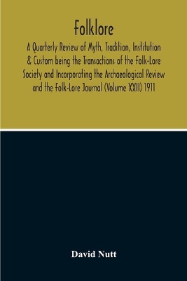 Folklore; A Quarterly Review Of Myth, Tradition, Institution & Custom Being The Transactions Of The Folk-Lore Society And Incorporating The Archaeological Review And The Folk-Lore Journal (Volume Xxii) 1911 book