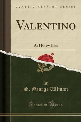 Valentino: As I Knew Him (Classic Reprint) by S George Ullman