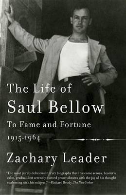 The Life of Saul Bellow by Zachary Leader