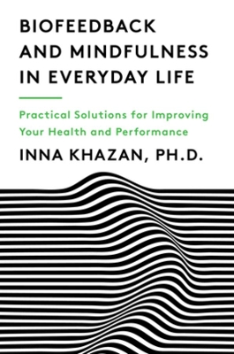 Biofeedback and Mindfulness in Everyday Life: Practical Solutions for Improving Your Health and Performance book