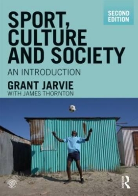 Sport, Culture and Society by Grant Jarvie