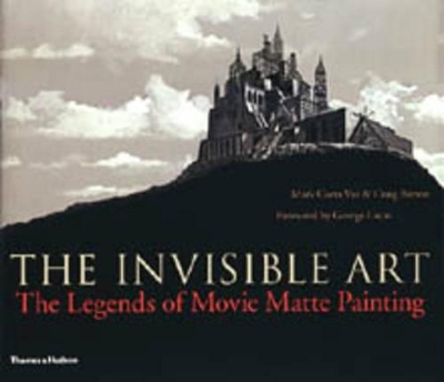 The Invisible Art: The Legends of Movie Matte Painting book