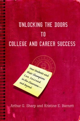 Unlocking the Doors to College and Career Success: How Students and their Champions Can Succeed in the Classroom--and Beyond book
