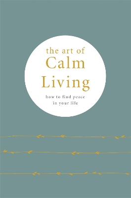 The Art of Calm Living: How to Find Calm and Live Peacefully book