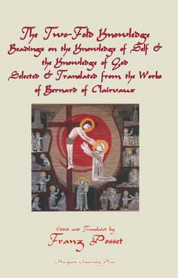 The Two-Fold Knowledge: Readings on the Knowledge of Self and the Knowledge of God. Selected and Translated from the Works of Bernard of Clairvaux by Franz Posset