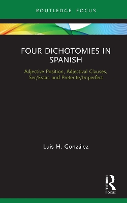 Four Dichotomies in Spanish: Adjective Position, Adjectival Clauses, Ser/Estar, and Preterite/Imperfect by Luis H. González
