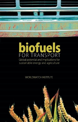 Biofuels for Transport: Global Potential and Implications for Sustainable Energy and Agriculture by Worldwatch Institute