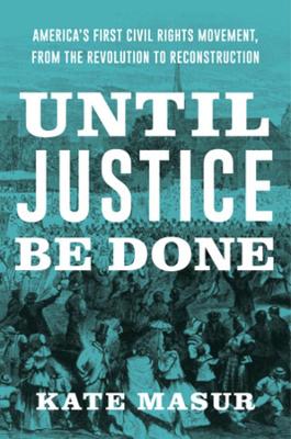 Until Justice Be Done: America's First Civil Rights Movement, from the Revolution to Reconstruction book