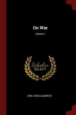 On War; Volume 1 by Carl Von Clausewitz