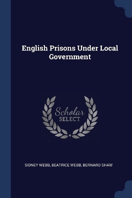 English Prisons Under Local Government by Sidney Webb