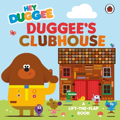 Hey Duggee: Duggee’s Clubhouse: A Lift-the-Flap Book book
