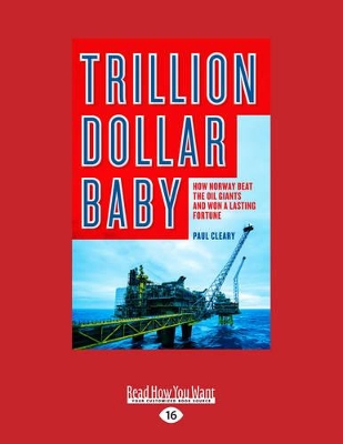 Trillion Dollar Baby: How Norway Beat the Oil Giants and Won a Lasting Fortune by Paul Cleary