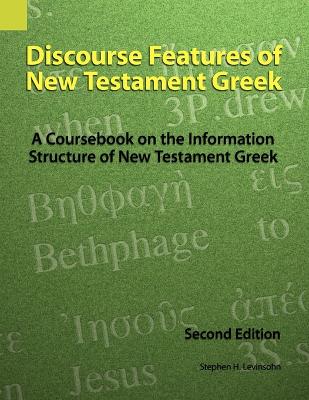 Discourse Features of New Testament Greek: A Coursebook on the Information Structure of New Testament Greek, 2nd Edition book