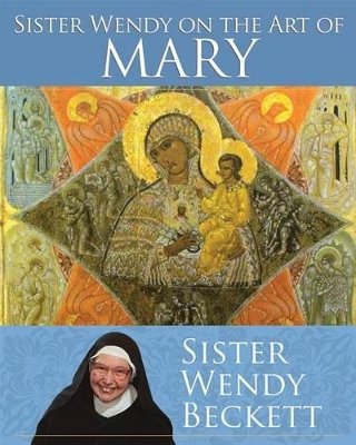 Sister Wendy on the Art of Mary by Sister Wendy Beckett