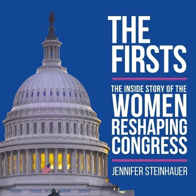 The Firsts: The Inside Story of the Women Reshaping Congress by Tanya Eby