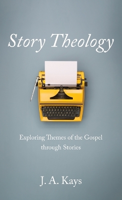 Story Theology: Exploring Themes of the Gospel Through Stories book