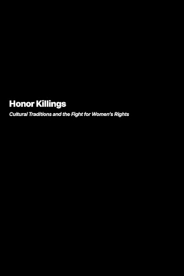 Honor Killings: Cultural Traditions and the Fight for Women's Rights book