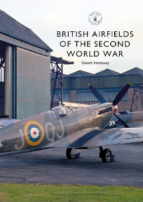 British Airfields of the Second World War by Stuart Hadaway