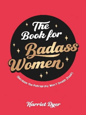 The Book for Badass Women: (Because the Patriarchy Won’t Smash Itself): An Empowering Guide to Life for Strong Women book