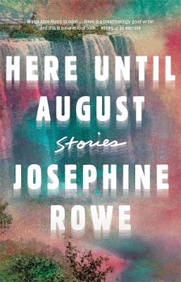 Here Until August: Stories by Josephine Rowe