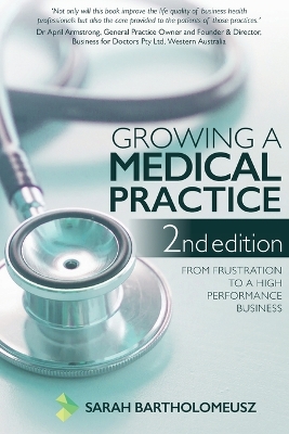 Growing a Medical Practice 2nd Edition: From frustration to a high performance business book