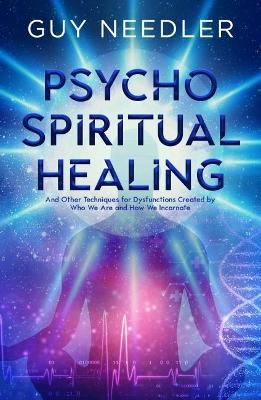 Psycho-Spiritual Healing: And Other Techniques for Dysfunctions Created by Who We are and How We Incarnate book