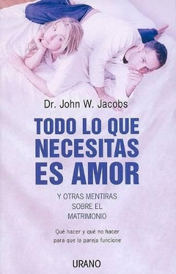 Todo Lo Que Necesitas Es Amor y Otras Mentiras Sobre el Matrimonio: Que Hacer y Que No Hacer Para Que la Pareja Funcione book