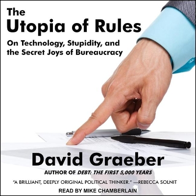 The The Utopia of Rules: On Technology, Stupidity, and the Secret Joys of Bureaucracy by David Graeber