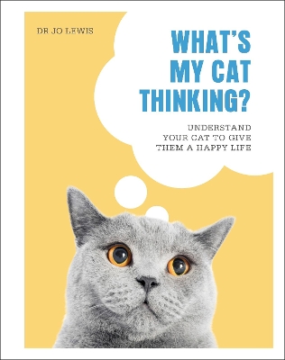 What's My Cat Thinking?: Understand Your Cat to Give Them a Happy Life book