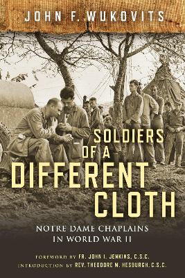Soldiers of a Different Cloth: Notre Dame Chaplains in World War II book