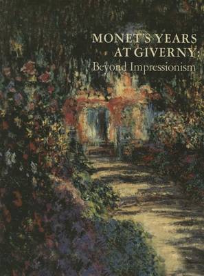Monet's Years at Giverny: Beyond Impressionism book