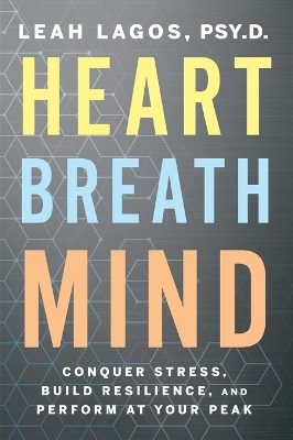 Heart Breath Mind: Conquer Stress, Build Resilience, and Perform at Your Peak book