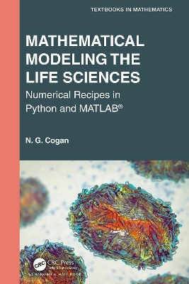 Mathematical Modeling the Life Sciences: Numerical Recipes in Python and MATLAB® by N. G. Cogan