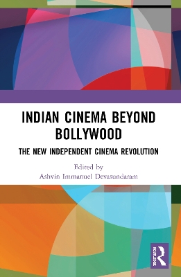 Indian Cinema Beyond Bollywood: The New Independent Cinema Revolution by Ashvin Immanuel Devasundaram