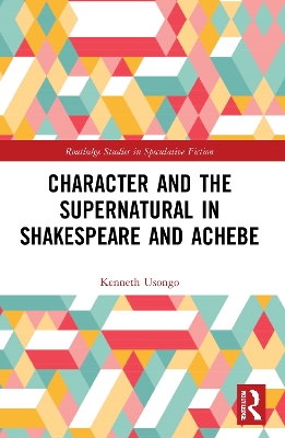 Character and the Supernatural in Shakespeare and Achebe by Kenneth Usongo
