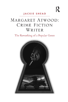 Margaret Atwood: Crime Fiction Writer: The Reworking of a Popular Genre book