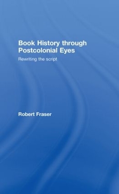 Book History Through Postcolonial Eyes by Robert Fraser