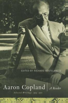 Aaron Copland: A Reader Selected Writings 1923-1972 by Richard Kostelanetz