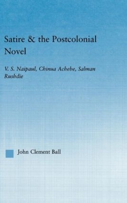 Satire and the Postcolonial Novel by John Clement Ball