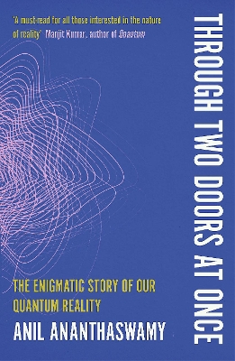 Through Two Doors at Once: The Enigmatic Story of our Quantum Reality by Anil Ananthaswamy