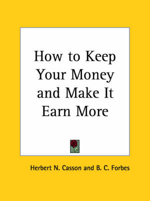 How to Keep Your Money and Make it Earn More (1923) by Herbert N Casson