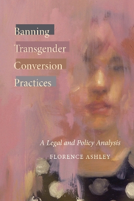 Banning Transgender Conversion Practices: A Legal and Policy Analysis book