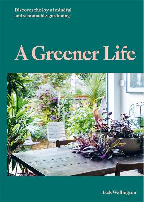 A Greener Life: Discover the joy of mindful and sustainable gardening book