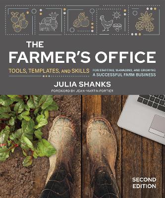 The Farmer's Office, Second Edition: Tools, Templates, and Skills for Starting, Managing, and Growing a Successful Farm Business by Julia Shanks